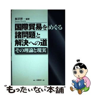 【中古】 国際貿易をめぐる諸問題と解決への道 その理論と現実/白桃書房/飯沼博一(ビジネス/経済)