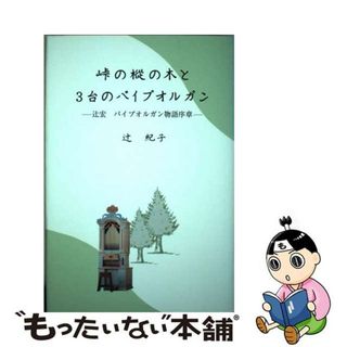 【中古】 峠の樅の木と３台のパイプオルガン 辻宏パイプオルガン物語序章/辻紀子/辻紀子(文学/小説)