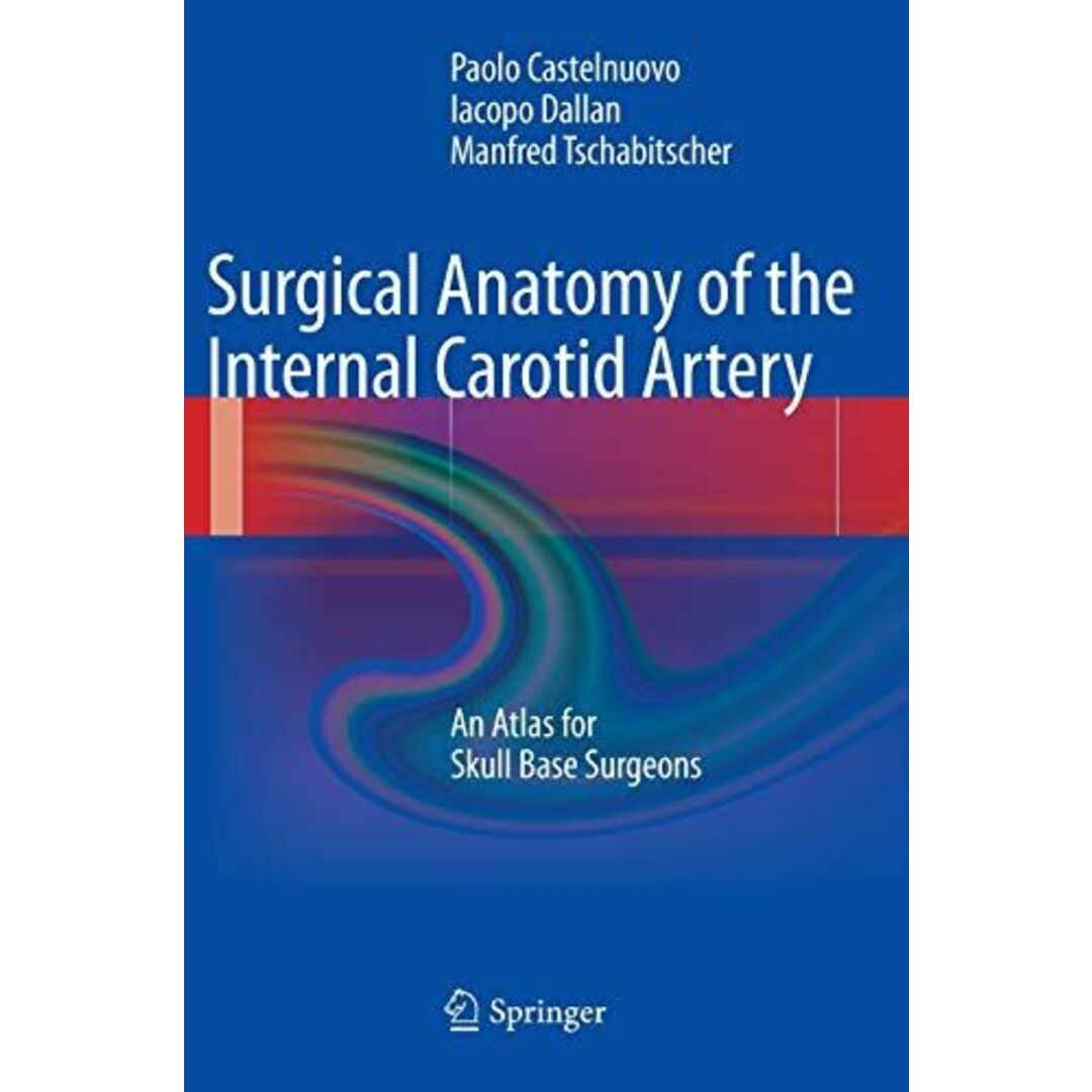 商品名Surgical Anatomy of the Internal Carotid Artery: An Atlas for Skull Base Surgeons [ハードカバー] Castelnuovo， Paolo、 Dallan， Iacopo; Tschabitscher， Manfred