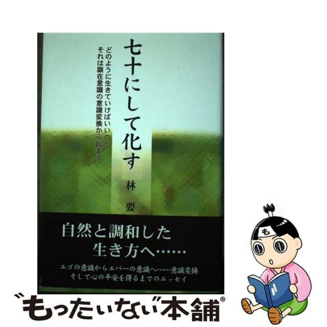 20発売年月日七十（ななじゅう）にして化す どのように生きていけばいいのかそれは顕在意識の意識/日本図書刊行会/林要