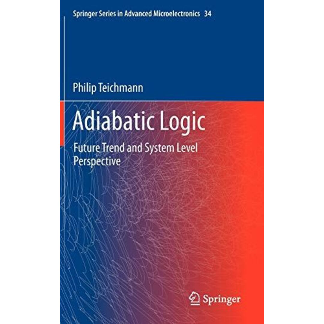 20111030Adiabatic Logic: Future Trend and System Level Perspective (Springer Series in Advanced Microelectronics， 34) [ハードカバー] Teichmann， Philip