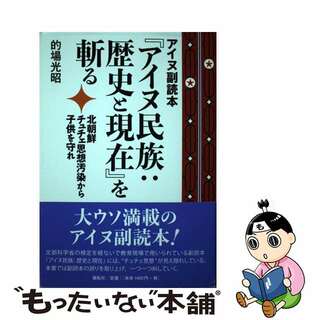 【中古】 アイヌ副読本『アイヌ民族：歴史と現在』を斬る 北朝鮮チュチェ思想汚染から子供を守れ/展転社/的場光昭(人文/社会)