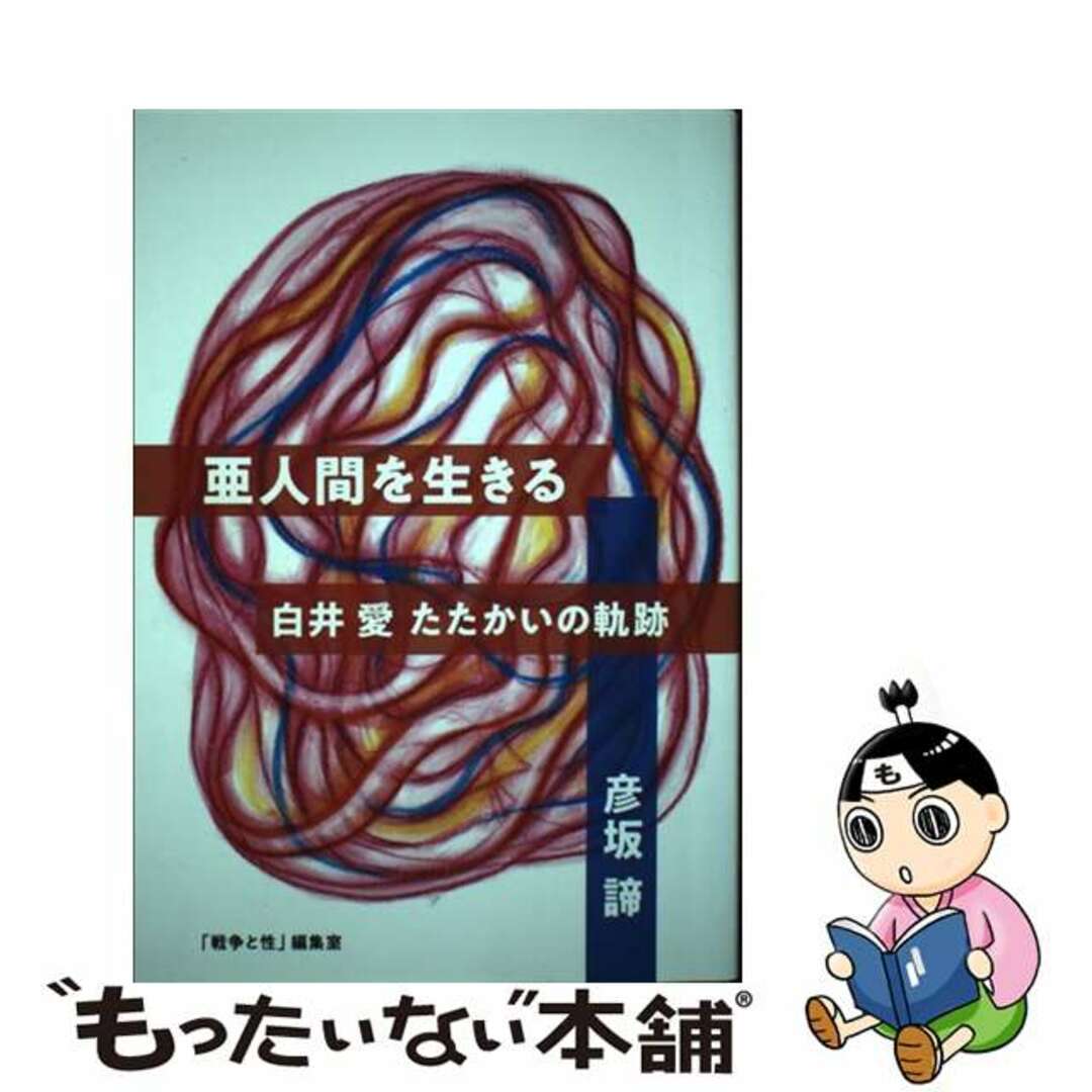 暮らしに便利なアイテム 【中古】 白井愛 たたかいの軌跡/「戦争と性」編集室/彦坂諦 亜人間を生きる 文学+小説