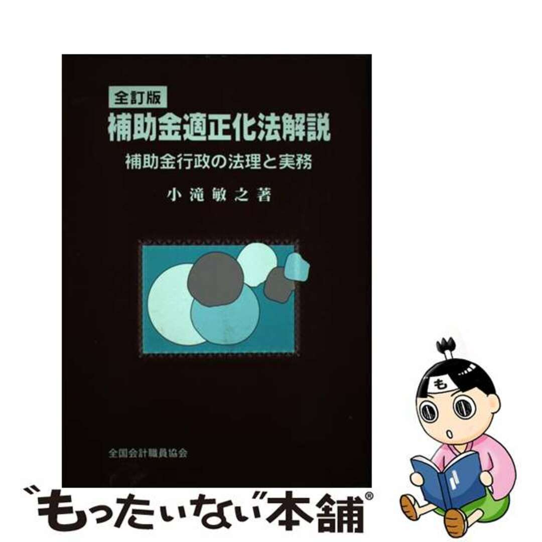 補助金適正化法解説 補助金行政の法理と実務 全訂版/全国会計職員協会/小滝敏之9784915391224