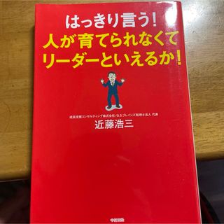 はっきり言う！人が育てられなくてリ－ダ－といえるか！(ビジネス/経済)