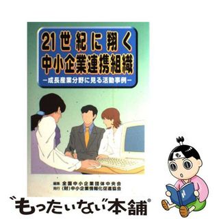 【中古】 ２１世紀に翔く中小企業連携組織 成長産業分野に見る活動事例/中小企業情報化促進協会/全国中小企業団体中央会(ビジネス/経済)