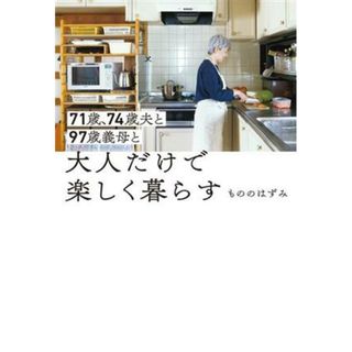 ７１歳、７４歳夫と９７歳義母と大人だけで楽しく暮らす／もののはずみ(著者)(住まい/暮らし/子育て)