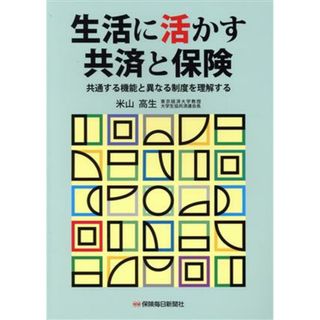 生活に活かす共済と保険 共通する機能と異なる制度を理解する／米山高生(著者)(ビジネス/経済)