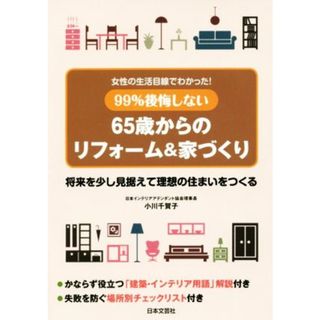 ９９％後悔しない６５歳からのリフォーム＆家づくり／小川千賀子(著者)(住まい/暮らし/子育て)