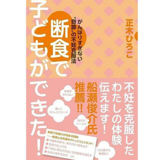 頑張りすぎない奇跡の不妊克服法　断食で子どもができた！　正木ひろこ　共栄書房(住まい/暮らし/子育て)