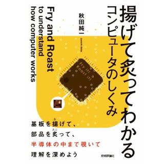 揚げて炙ってわかるコンピュータのしくみ／秋田純一(著者)(コンピュータ/IT)