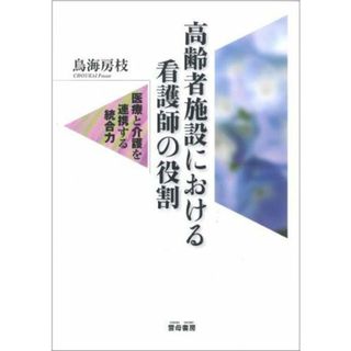 高齢者施設における看護師の役割: 医療と介護を連携する統合力 鳥海 房枝(語学/参考書)