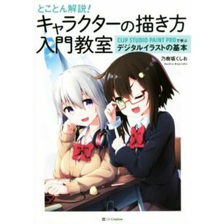 とことん解説！キャラクターの描き方入門教室 ＣＬＩＰ　ＳＴＵＤＩＯ　ＰＡＩＮＴ　ＰＲＯで学ぶデジタルイラストの基本／乃樹坂くしお(著者)(アート/エンタメ)