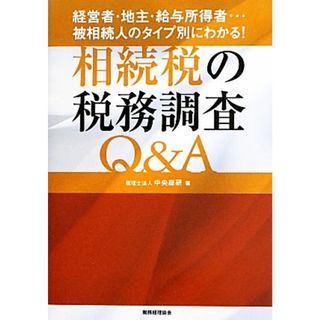 相続税の税務調査Ｑ＆Ａ 経営者・地主・給与所得者…被相続人のタイプ別にわかる！／中央総研【著】(ビジネス/経済)