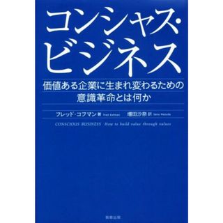 コンシャス・ビジネス 価値ある企業に生まれ変わるための意識革命とは何か／フレッド・コフマン(著者),増田沙奈(訳者)(ビジネス/経済)