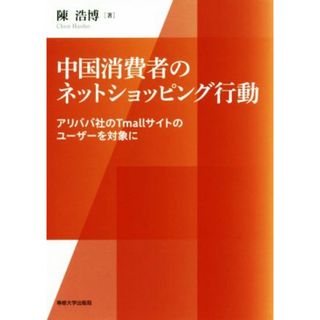 中国消費者のネットショッピング行動 アリババ社のＴｍａｌｌサイトのユーザーを対象に／陳浩博(著者)(ビジネス/経済)