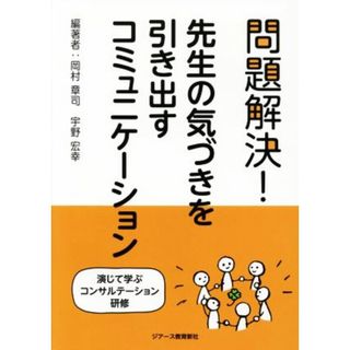 問題解決！先生の気づきを引き出すコミュニケーション 演じて学ぶコンサルテーション研修／岡村章司,宇野宏幸(人文/社会)