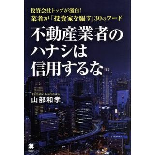 不動産業者のハナシは信用するな 投資会社トップが激白！業者が「投資家を騙す」３０のワード／山部和孝(著者)(ビジネス/経済)