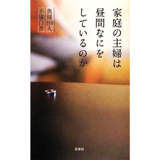 家庭の主婦は昼間なにをしているのか 奥様３５８人不倫白書／Ｃ＆Ｍ人妻大衆編集部【著】(人文/社会)