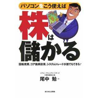 パソコンをこう使えば株は儲かる: 回転売買、コア銘柄投資、システムトレードが誰でもできる!／尾中 勉(ビジネス/経済)