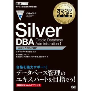 Ｓｉｌｖｅｒ　ＤＢＡ　Ｏｒａｃｌｅ　Ｄａｔａｂａｓｅ　Ａｄｍｉｎｉｓｔｒａｔｉｏｎ(Ｉ) ＥＸＡＭＰＲＥＳＳ　オラクルマスター教科書／コーソル(著者),渡部亮太(著者),西田幸平(著者),舛井智行(著者),杉本篤信(著者),日本オラクル(監修)(資格/検定)