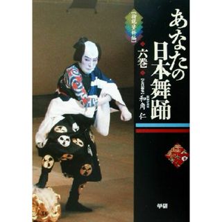 あなたの日本舞踊(６巻) 論説・資料編／和角仁(編者)(アート/エンタメ)