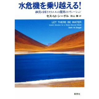 水危機を乗り越える！ 砂漠の国イスラエルの驚異のソリューション／セス・Ｍ．シーゲル(著者),秋山勝(訳者)(人文/社会)