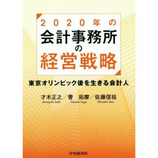 ２０２０年の会計事務所の経営戦略 東京オリンピック後を生きる会計人／才木正之(著者),菅拓摩(著者),佐藤信祐(著者)(ビジネス/経済)