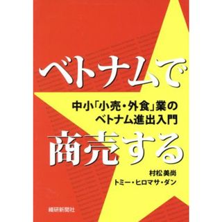 ベトナムで商売する 中小「小売・外食」業のベトナム進出入門／村松美尚(著者),トミー・ヒロマサ・ダン(著者)(ビジネス/経済)