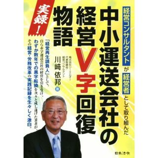 中小運送会社の経営Ｖ字回復物語 実録！　経営コンサルタントが経営者として取り組んだ／川崎依邦(著者)(ビジネス/経済)