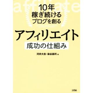 １０年稼ぎ続けるブログを創るアフィリエイト成功の仕組み／河井大志(著者),染谷昌利(著者)(コンピュータ/IT)