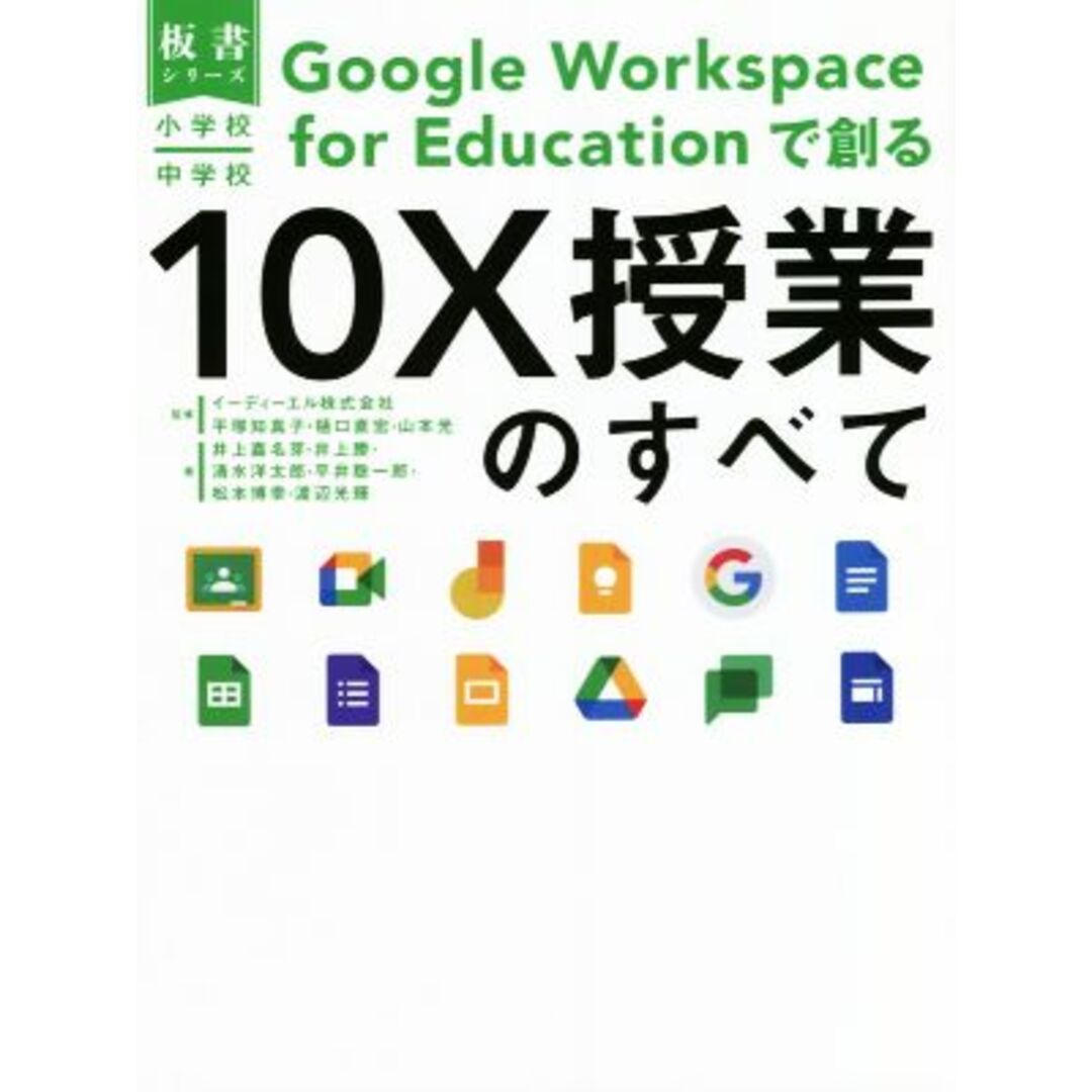 小学校・中学校　Ｇｏｏｇｌｅ　Ｗｏｒｋｓｐａｃｅ　ｆｏｒ　Ｅｄｕｃａｔｉｏｎで創る　１０Ｘ授業のすべて 板書シリーズ／井上嘉名芽(著者),イーディーエル株式会社(監修),平塚知真子(監修),樋口直宏(監修),山本光(監修) エンタメ/ホビーの本(人文/社会)の商品写真