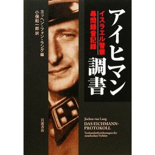 アイヒマン調書 イスラエル警察尋問録音記録／ヨッヘン・フォンラング【編】，小俣和一郎【訳】(人文/社会)