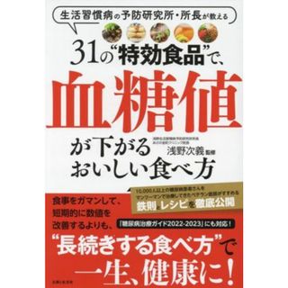 ３１の“特効食品”で、血糖値が下がるおいしい食べ方 生活習慣病の予防研究所・所長が教える／浅野次義(監修)(健康/医学)