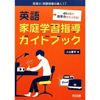 英語家庭学習指導ガイドブック ４５の技で自学力をアップする！ 目指せ！英語授業の達人１７／上山晋平【著】(人文/社会)