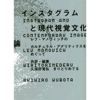 インスタグラムと現代視覚文化論 レフ・マノヴィッチのカルチュラル・アナリティクスをめぐって／レフ・マノヴィッチ(著者),久保田晃弘(著者)(コンピュータ/IT)