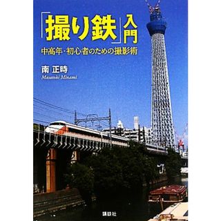 「撮り鉄」入門 中高年・初心者のための撮影術／南正時【著】(ビジネス/経済)