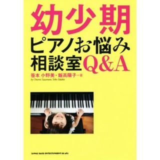 幼少期ピアノお悩み相談室Ｑ＆Ａ／笹本小野美(著者),飯高陽子(著者)(アート/エンタメ)