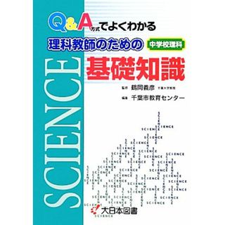 Ｑ＆Ａ方式でよくわかる理科教師のための基礎知識 中学校理科／鶴岡義彦【監修】，千葉市教育センター【編著】(人文/社会)