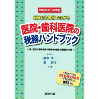 図解と計算例でわかる医院・歯科医院の税務ハンドブック　平成２８年１月改訂 平成２８年３月申告用／決算書・確定申告書の書き方つき／藤本清一(著者),東昭生(著者)(健康/医学)