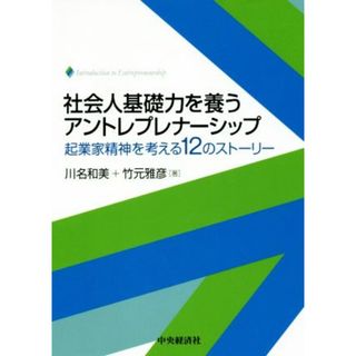 社会人基礎力を養うアントレプレナーシップ 起業家精神を考える１２のストーリー／川名和美(著者),竹元雅彦(著者)(ビジネス/経済)