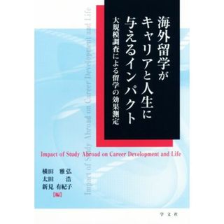 海外留学がキャリアと人生に与えるインパクト 大規模調査による留学の効果測定／横田雅弘(著者),太田浩(著者),新見有紀子(著者)(人文/社会)