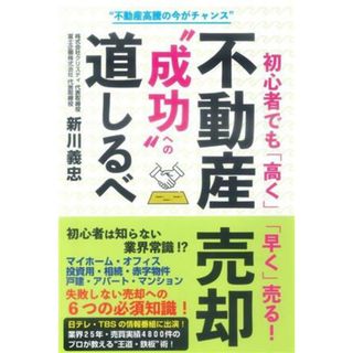 初心者でも「高く」「早く」売る！不動産売却“成功”への道しるべ／新川義忠(著者)(ビジネス/経済)