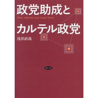 政党助成とカルテル政党 日本大学法学部叢書第４８巻／浅井直哉(著者)(人文/社会)