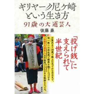 ギリヤーク尼ヶ崎という生き方 ９１歳の大道芸人／後藤豪(著者)(ノンフィクション/教養)