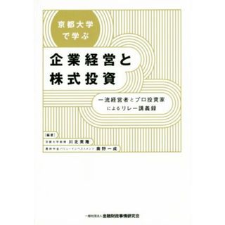 京都大学で学ぶ企業経営と株式投資 一流経営者とプロ投資家によるリレー講義録／川北英隆,奥野一成(ビジネス/経済)