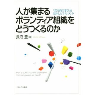 人が集まるボランティア組織をどうつくるのか 「双方向の学び」を活かしたマネジメント／長沼豊(著者)(人文/社会)