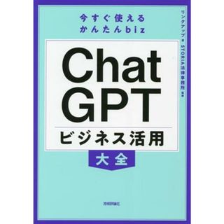 今すぐ使えるかんたんｂｉｚ　ＣｈａｔＧＰＴ　ビジネス活用大全／リンクアップ(著者),ＳＴＯＲＩＡ法律事務所(監修)(コンピュータ/IT)