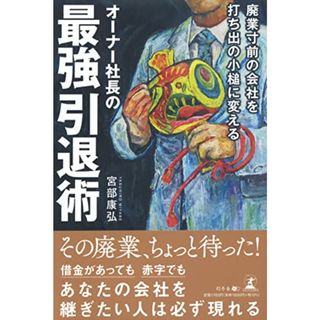 廃業寸前の会社を打ち出の小槌に変えるオーナー社長の最強引退術／宮部 康弘(ビジネス/経済)