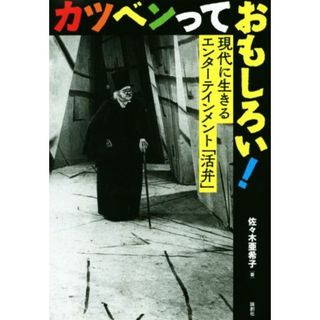 カツベンっておもしろい！ 現代に生きるエンターテインメント「活弁」／佐々木亜希子(著者)(アート/エンタメ)